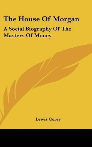 Cover image for The House of Morgan: A Social Biography of the Masters of Money
