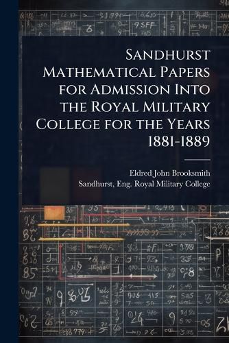 Cover image for Sandhurst Mathematical Papers for Admission Into the Royal Military College for the Years 1881-1889
