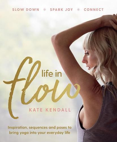 Cover image for Life In Flow: Inspiration, sequences and poses to bring yoga into your everyday life