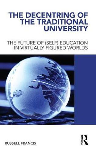 Cover image for The Decentring of the Traditional University: The Future of (Self) Education in Virtually Figured Worlds