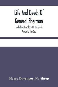 Cover image for Life And Deeds Of General Sherman: Including The Story Of His Great March To The Sea