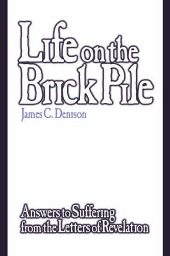 Cover image for Life On The Brick Pile: Answers To Suffering From The Letters Of Revelation (H447/Mrc)