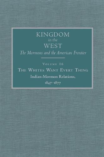 The Whites Want Every Thing: Indian-Mormon Relations, 1847-1877