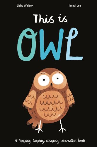 Cover image for This is Owl: A flapping, tapping, clapping interactive book