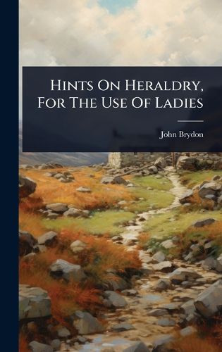 Cover image for Hints On Heraldry, For The Use Of Ladies