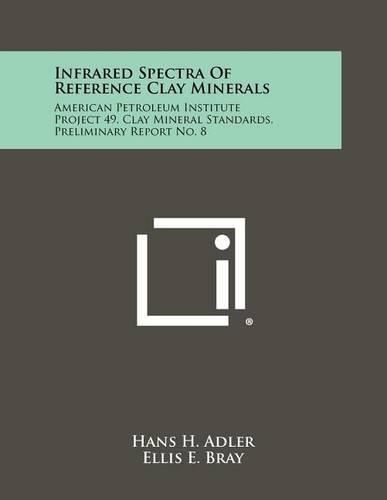 Cover image for Infrared Spectra of Reference Clay Minerals: American Petroleum Institute Project 49, Clay Mineral Standards, Preliminary Report No. 8