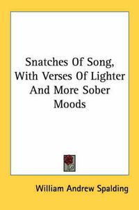 Cover image for Snatches of Song, with Verses of Lighter and More Sober Moods