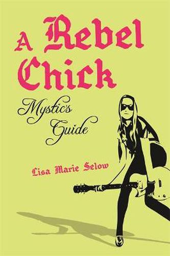 Cover image for A Rebel Chick Mystic's Guide: Healing Your Spirit with Positive Rebellion