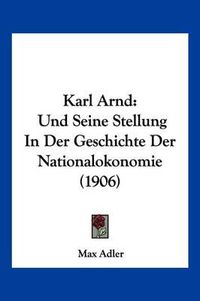 Cover image for Karl Arnd: Und Seine Stellung in Der Geschichte Der Nationalokonomie (1906)