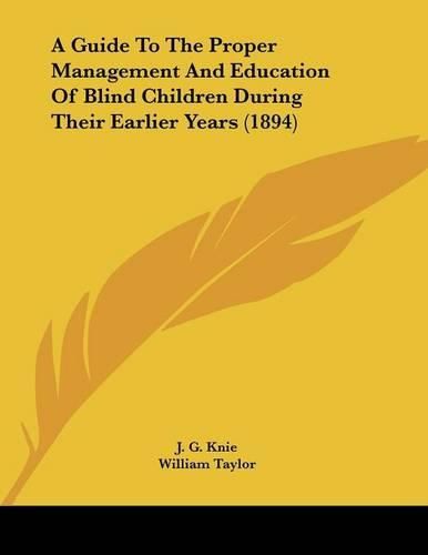 Cover image for A Guide to the Proper Management and Education of Blind Children During Their Earlier Years (1894)