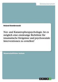 Cover image for Not- und Katastrophenpsychologie. Ist es moeglich eine eindeutige Richtlinie fur traumatische Ereignisse und psychosoziale Interventionen zu erstellen?