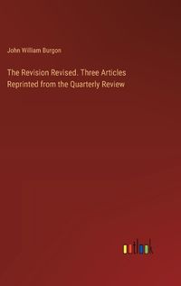 Cover image for The Revision Revised. Three Articles Reprinted from the Quarterly Review