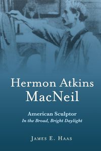 Cover image for Hermon Atkins MacNeil: American Sculptor in the Broad, Bright Daylight