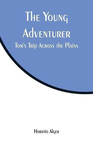 The Young Adventurer: Tom's Trip Across the Plains