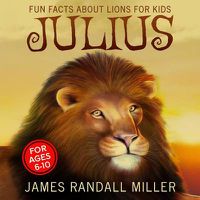 Cover image for Julius: Fun Facts About Lions For Kids