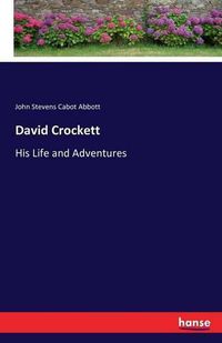 Cover image for David Crockett: His Life and Adventures