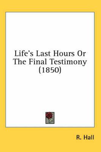 Cover image for Life's Last Hours or the Final Testimony (1850)