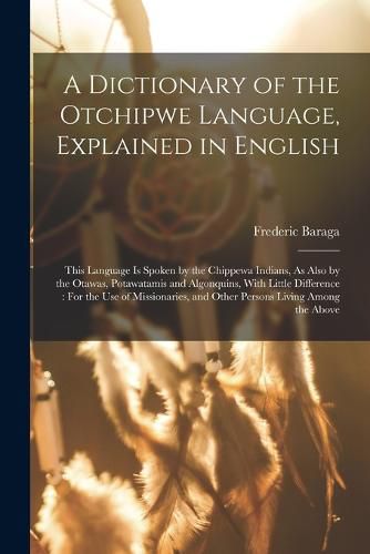 Cover image for A Dictionary of the Otchipwe Language, Explained in English