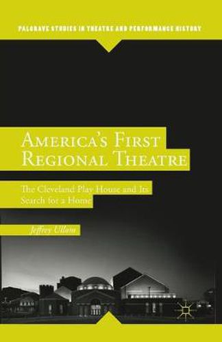 Cover image for America's First Regional Theatre: The Cleveland Play House and Its Search for a Home