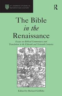 Cover image for The Bible in the Renaissance: Essays on Biblical Commentary and Translation in the Fifteenth and Sixteenth Centuries