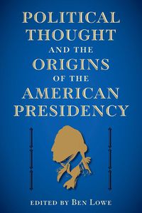 Cover image for Political Thought and the Origins of the American Presidency