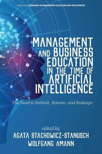 Cover image for Management and Business Education in the Time of Artificial Intelligence: The Need to Rethink, Retrain, and Redesign