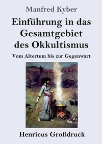 Cover image for Einfuhrung in das Gesamtgebiet des Okkultismus (Grossdruck): Vom Altertum bis zur Gegenwart