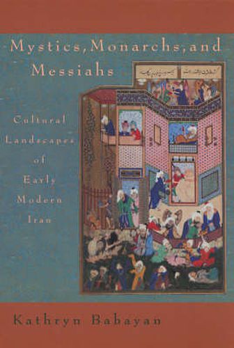 Cover image for Mystics, Monarchs, and Messiahs: Cultural Landscapes of Early Modern Iran