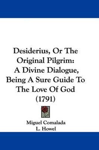 Cover image for Desiderius, or the Original Pilgrim: A Divine Dialogue, Being a Sure Guide to the Love of God (1791)