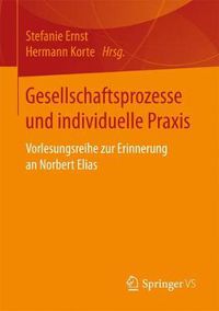 Cover image for Gesellschaftsprozesse und individuelle Praxis: Vorlesungsreihe zur Erinnerung an Norbert Elias