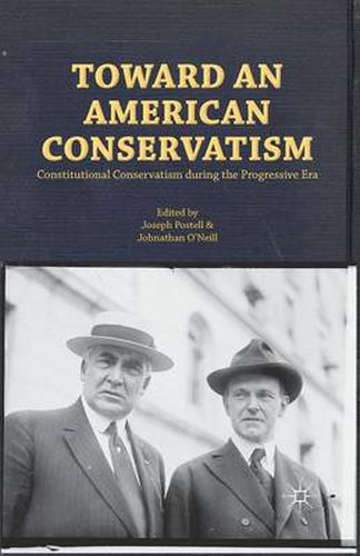 Toward an American Conservatism: Constitutional Conservatism during the Progressive Era