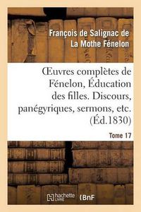 Cover image for Oeuvres Completes de Fenelon, Tome XVII. Education Des Filles. Discours, Panegyriques, Sermons, Etc.