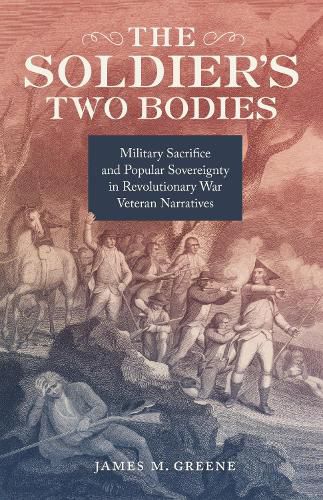 Cover image for The Soldier's Two Bodies: Military Sacrifice and Popular Sovereignty in Revolutionary War Veteran Narratives