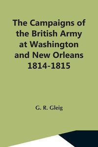 Cover image for The Campaigns Of The British Army At Washington And New Orleans 1814-1815