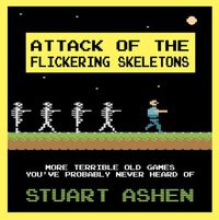 Cover image for Attack of the Flickering Skeletons: More Terrible Old Games You've Probably Never Heard Of