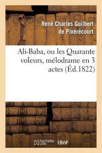 Cover image for Ali-Baba, Ou Les Quarante Voleurs, Melodrame En 3 Actes A Spectacle Tire Des Mille Et Une Nuits