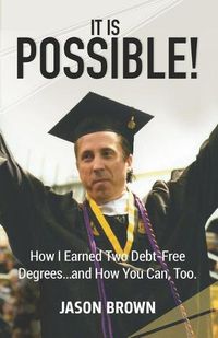 Cover image for It Is Possible!: How I Earned Two Debt-Free Degrees...and How You Can, Too.