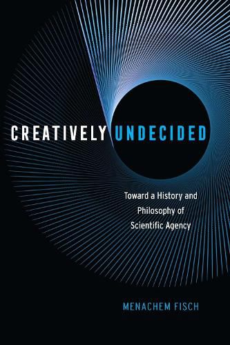 Cover image for Creatively Undecided: Toward a History and Philosophy of Scientific Agency