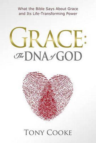 Grace: The DNA of God: What the Bible Says about Grace and Its Life-Transforming Power