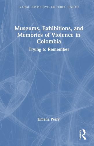 Cover image for Museums, Exhibitions, and Memories of Violence in Colombia