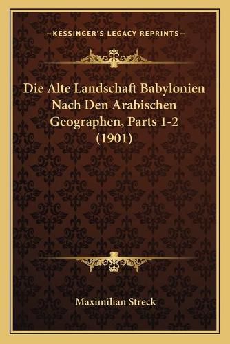 Cover image for Die Alte Landschaft Babylonien Nach Den Arabischen Geographen, Parts 1-2 (1901)