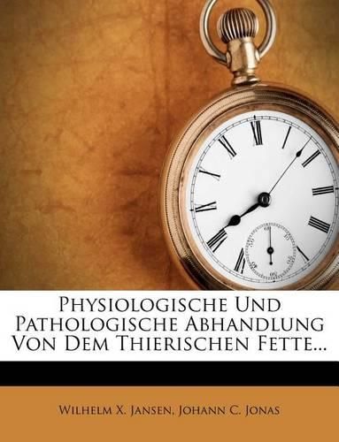 Cover image for Physiologische Und Pathologische Abhandlung Von Dem Thierischen Fette...