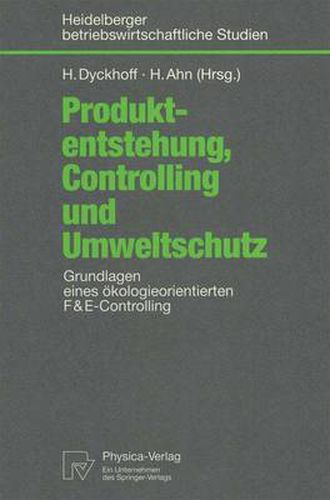 Produktentstehung, Controlling und Umweltschutz: Grundlagen eines oekologieorientierten F&E-Controlling