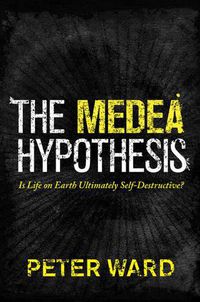 Cover image for The Medea Hypothesis: Is Life on Earth Ultimately Self-Destructive?