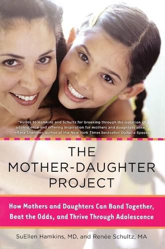 Cover image for The Mother-Daughter Project: How Mothers and Daughters Can Band Together, Beat the Odds, and Thrive Through Adolescence