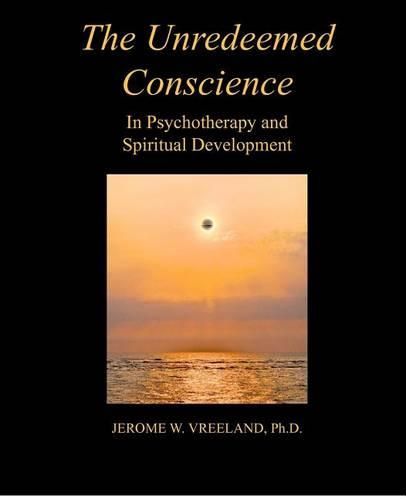 Cover image for The Unredeemed Conscience: In Psychotherapy and Spiritual Development