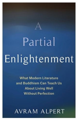 Cover image for A Partial Enlightenment: What Modern Literature and Buddhism Can Teach Us About Living Well Without Perfection