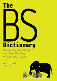 Cover image for The BS Dictionary: Uncovering the Origins and True Meanings of Business Speak