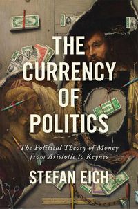 Cover image for The Currency of Politics: The Political Theory of Money from Aristotle to Keynes