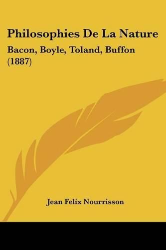 Philosophies de La Nature: Bacon, Boyle, Toland, Buffon (1887)